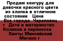 Продам кенгуру для девочки красного цвета из хлопка в отличном состоянии › Цена ­ 500 - Все города, Череповец г. Дети и материнство » Коляски и переноски   . Ханты-Мансийский,Мегион г.
